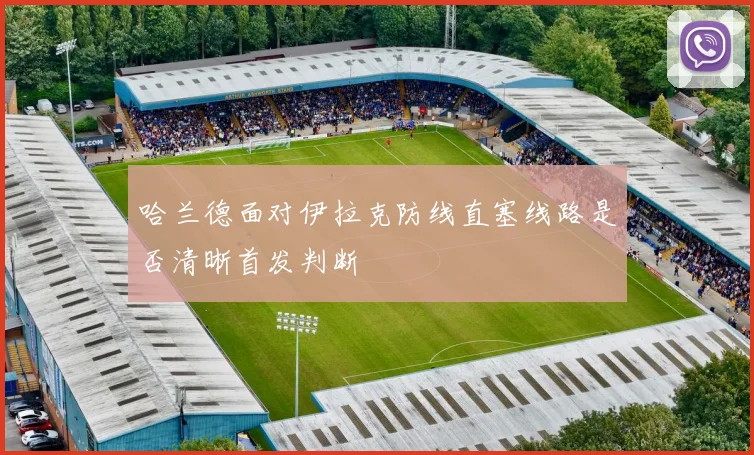 哈兰德面对伊拉克防线直塞线路是否清晰首发判断