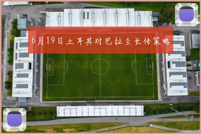 6月19日土耳其对巴拉圭长传策略
