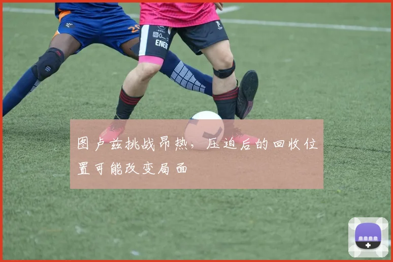 图卢兹挑战昂热,压迫后的回收位置可能改变局面