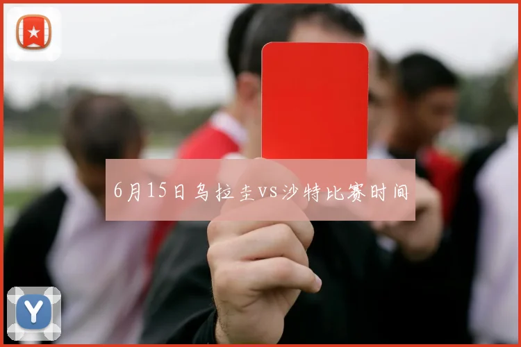 6月15日乌拉圭vs沙特比赛时间