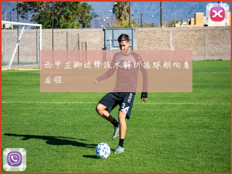 西甲左脚边锋技术解析接球朝向看后程